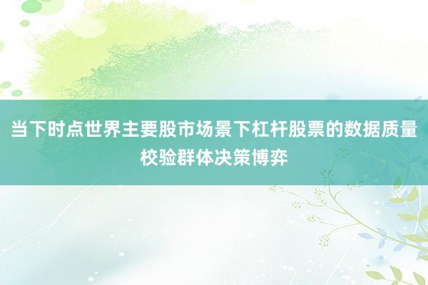 当下时点世界主要股市场景下杠杆股票的数据质量校验群体决策博弈